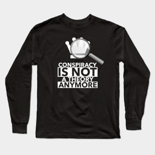 Conspiracy is not a theory anymore Long Sleeve T-Shirt